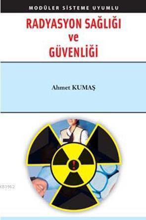 Radyasyon Sağlığı ve Güvenliği - Ahmet Kumaş | Yeni ve İkinci El Ucuz 