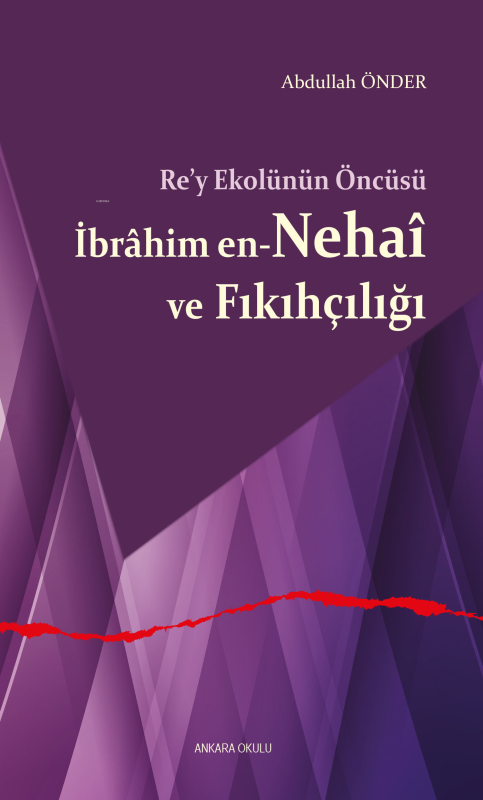 Re’y Ekolünün Öncüsü İbrâhim en-Nehaî ve Fıkıhçılığı - Abdullah Önder 