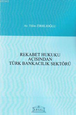 Rekabet Hukuku Açısından Türk Bankacılık Sektörü - Tülin Zırhlıoğlu | 