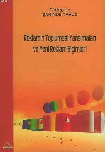 Reklamın Toplumsal Yansımaları ve Yeni Reklam Biçimleri - Şahinde Yavu