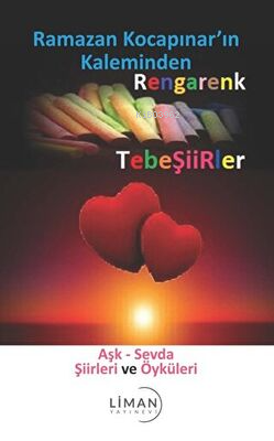 Rengarenk Tebeşiirler: Aşk - Sevda Şiirleri ve Öyküleri - Ramazan Koca