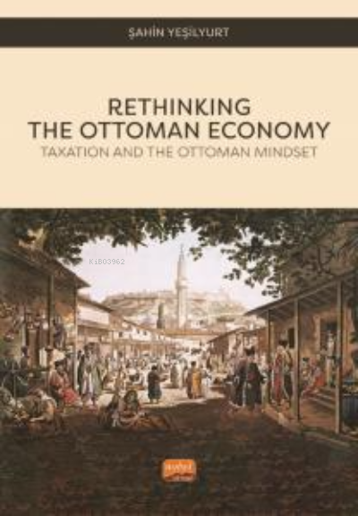 Rethinking The Ottoman Economy;Taxation and the Ottoman Mindset - Şahi