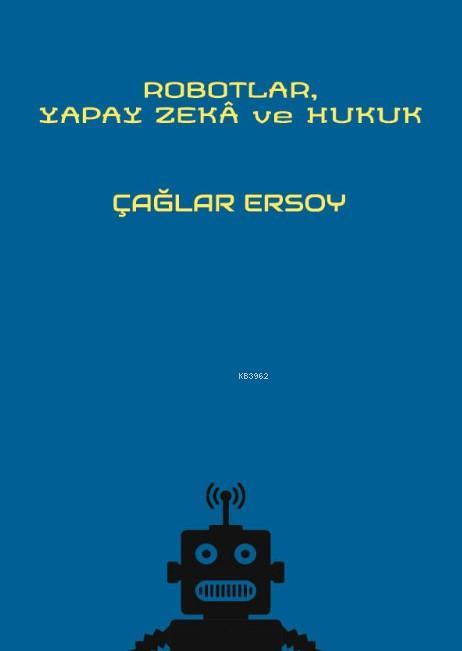 Robotlar, Yapay Zekâ ve Hukuk - Çağlar Ersoy | Yeni ve İkinci El Ucuz 