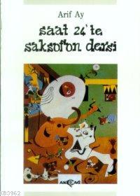 Saat 24'te Saksafon Dersi - Arif Ay | Yeni ve İkinci El Ucuz Kitabın A