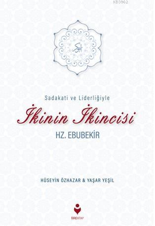 Sadakati ve Liderliğiyle İkinin İkincisi Hz. Ebubekir - Hüseyin Özhaza