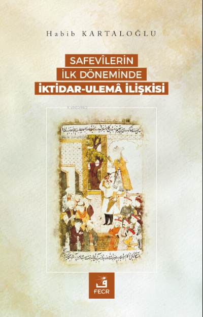 Safevîlerin İlk Döneminde İktidar-Ulemâ İlişkisi - Habib Kartaloğlu | 