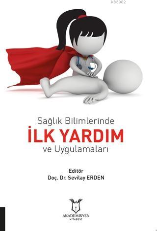 Sağlık Bilimlerinde İlk Yardım ve Uygulamaları - Sevilay Erden | Yeni 