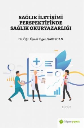 Sağlık İletişimi Perspektifinde Sağlık Okuryazarlığı - Figen Sabırcan 