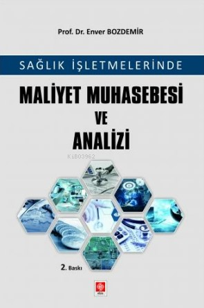 Sağlık İşletmelerinde Maliyet Muhasebesi ve Analizi - Enver Bozdemir |