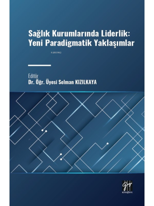 Sağlık Kurumlarında Liderlik: Yeni Paradigmatik Yaklaşımlar - Selman K