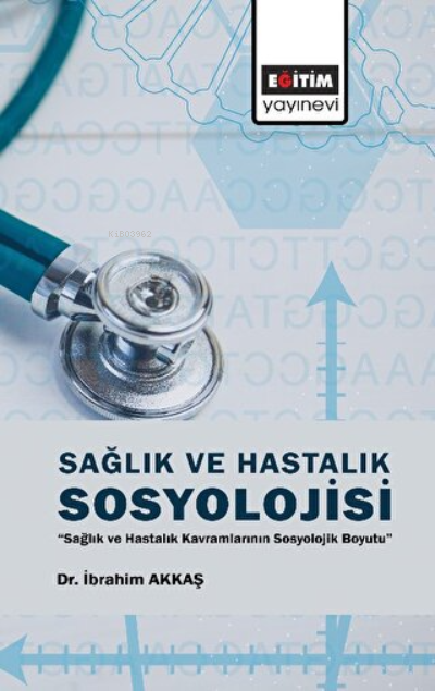 Sağlık ve Hastalık Sosyolojisi - İbrahim Akkaş | Yeni ve İkinci El Ucu