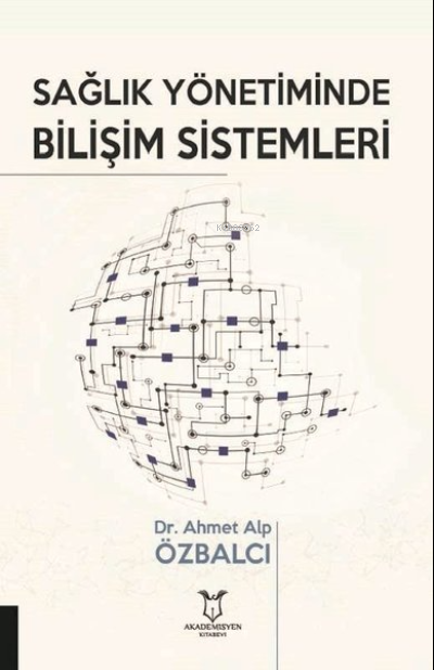 Sağlık Yönetiminde Bilişim Sistemleri - Ahmet Alp Özbalcı | Yeni ve İk