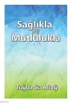 Sağlıkla ve Mutlulukla - Tuğba Su Altuğ | Yeni ve İkinci El Ucuz Kitab