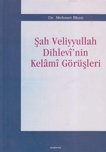 Şah Veliyyullah Dihlevi'nin Kelami Görüşleri - Mehmet İlhan | Yeni ve 