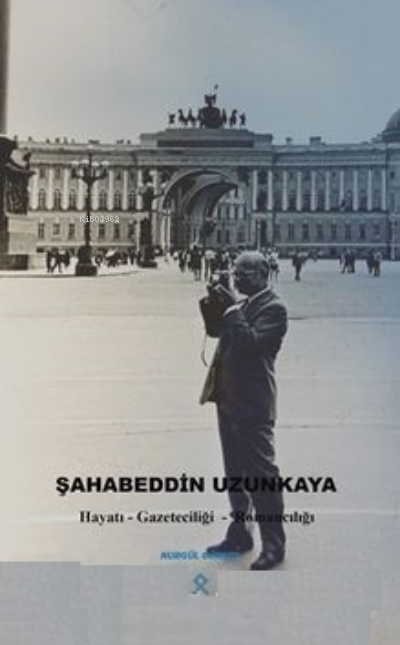 Şahabeddin Uzunkaya ;Hayatı Gazeteciliği - Romancılığı - Nurgül Gürsoy