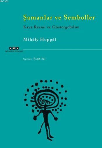 Şamanlar ve Semboller Kaya Resmi ve Göstergebilim - Mihaly Hoppal | Ye