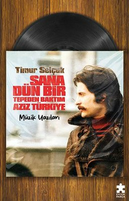 Sana Dün Bir Tepeden Baktım Aziz Türkiye - Müzik Yazıları - Timur Selç