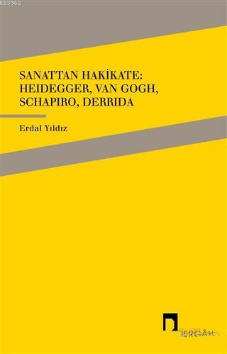 Sanattan Hakikate: Heidegger, Van Gogh, Schapiro, Derrida - Yıldız Erd