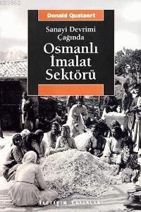 Sanayi Devrimi Çağında Osmanlı İmalat Sektörü - Donald Quataert | Yeni