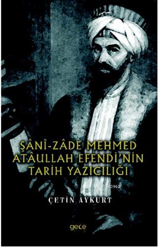 Şani-Zade Mehmed Ataullah Efendi'nin Tarih Yazıcılığı - Çetin Aykurt |