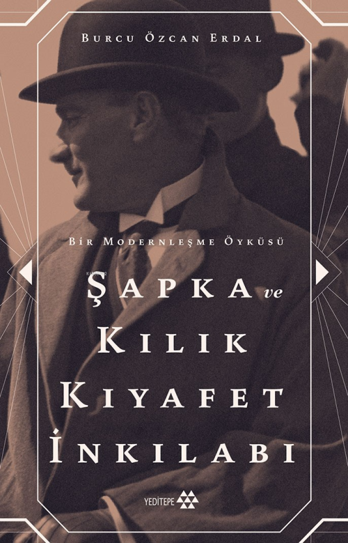 Şapka Ve Kılık Kıyafet İnkılabı ;Bir Modernleşme Öyküsü - Burcu Özcan 