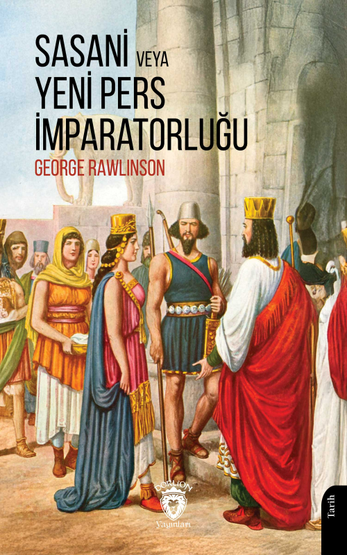 Sasani veya Yeni Pers İmparatorluğu - George Rawlinson | Yeni ve İkinc