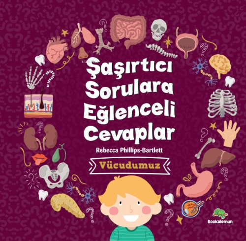 Şaşırtıcı Sorulara Eğenceli Cevaplar –Vücudumuz - Rebecca Phillips | Y