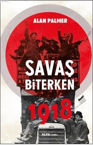 Savaş Biterken 1918 - Alan Palmer | Yeni ve İkinci El Ucuz Kitabın Adr