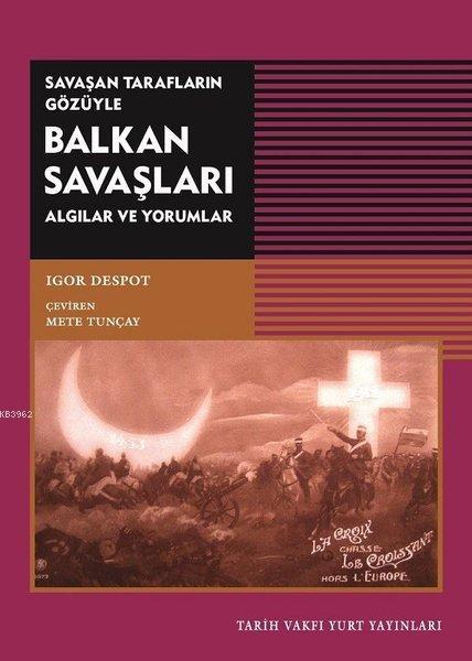 Savaşan Tarafların Gözüyle Balkan Savaşları - Igor Despot | Yeni ve İk