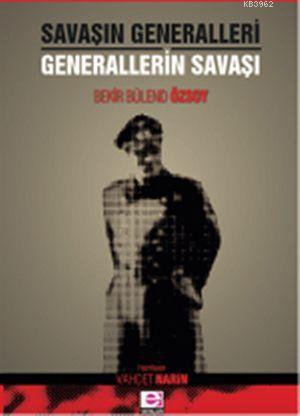 Savaşın Generalleri - Generallerin Savaşı - Bekir Bülend Özsoy | Yeni 