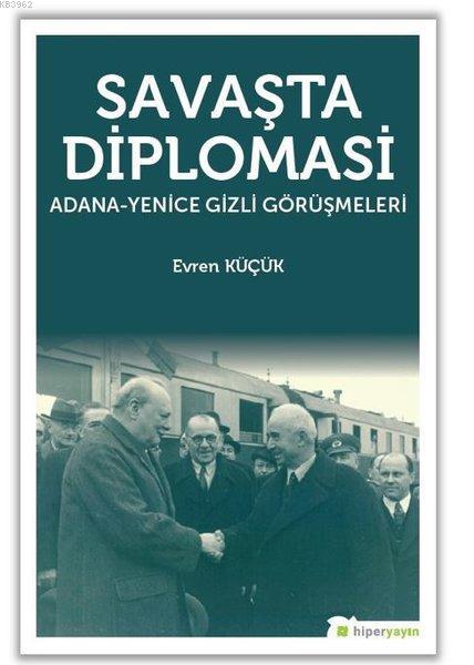 Savaşta Diplomasi Adana - Yenice Gizli Görüşmeleri - Evren Küçük | Yen