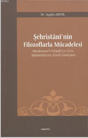 Şehristani'nin Filozoflarla Mücadelesi - Aygün Akyol | Yeni ve İkinci 