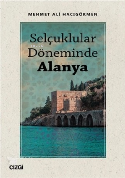 Selçuklular Döneminde Alanya - Mehmet Ali Hacıgökmen | Yeni ve İkinci 