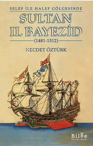 Selef ile Halef Gölgesinde ;Sultan II. Bayezid (1481-1512) - Necdet Öz