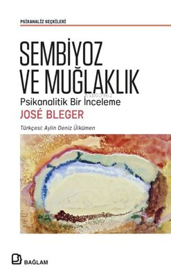 Sembiyoz ve Muğlaklık - Psikanalitik Bir İnceleme - Jose Bleger | Yeni