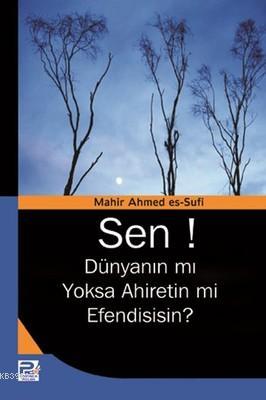 Sen! Dünyanın mı Yoksa Ahiretin mi Efendisisin? - Mahir Ahmed es-Sufi 