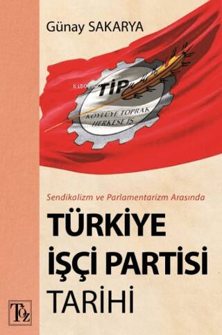 Sendikalizm ve Parlamentarizm Arasında Türkiye İşçi Partisi Tarihi - G