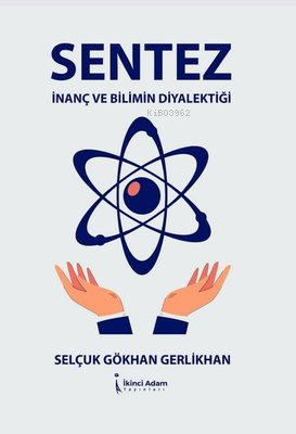 Sentez İnanç ve Bilimin Diyalektiği - Selçuk Gökhan Gerlikhan | Yeni v