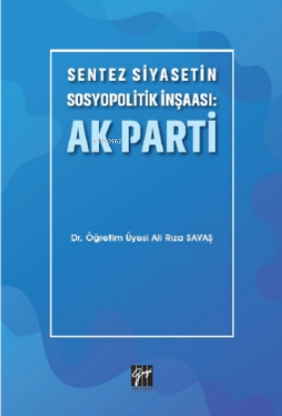 Sentez Siyasetin Sosyopolitik İnşaası: Ak Parti - Ali Rıza Savaş | Ye