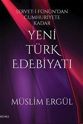 Servet-i Fünun'dan Cumhuriyete Kadar Yeni Türk Edebiyatı - Müslim Ergü