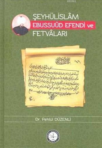 Şeyhülislâm Ebussuûd Efendi ve Fetvâları (Ciltli) - Pehlül Düzenli | Y