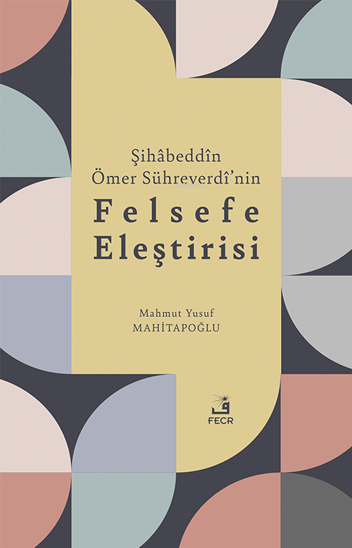 Şihâbeddîn Ömer Sühreverdî’nin Felsefe Eleştirisi - Mehmet Yusuf Mahi