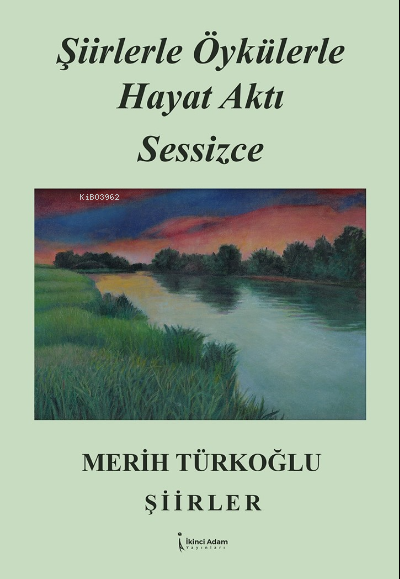 Şiirlerle Öykülerle Hayat Aktı Sessizce - Merih Türkoğlu | Yeni ve İki