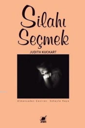 Silahı Seçmek - Judith Kuckart | Yeni ve İkinci El Ucuz Kitabın Adresi