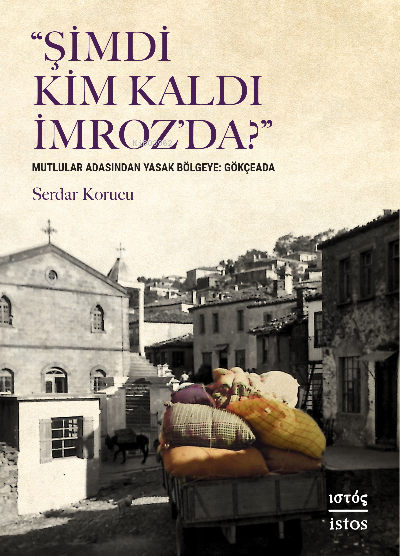 Şimdi Kim Kaldı İmroz’da;Mutlular Adasından Yasak Bölgeye: Gökçeada - 