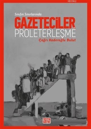 Sınıfın Sınırlarında Gazeteciler ve Proleterleşme - Çağrı Kaderoğlu Bu