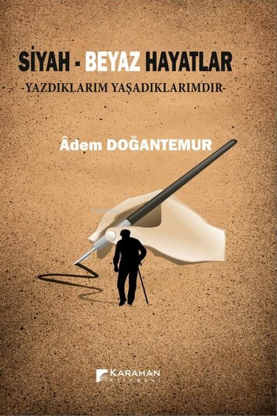 Siyah - Beyaz Hayatlar;Yazdıklarım Yaşadıklarımdır - Adem Doğantemur |