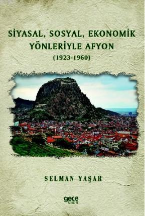 Siyasal, Sosyal, Ekonomik Yönleriyle Afyon (1923-1960) - Selman Yaşar 