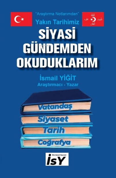 Siyasi Gündemden Okuduklarım;Yakın Tarihimiz - İsmail Yiğit | Yeni ve 