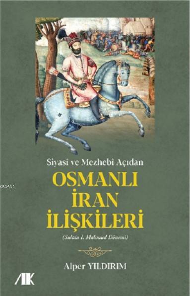 Siyasi ve Mezhebi Açıdan Osmanlı İran İlişkileri - Alper Yıldırım | Ye